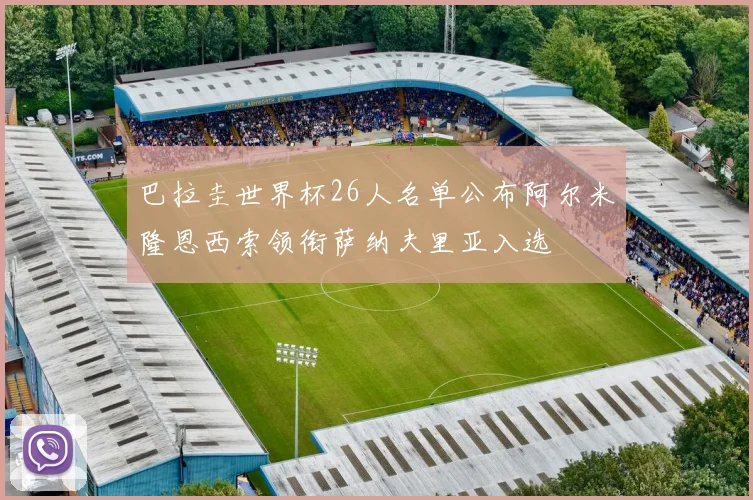 巴拉圭世界杯26人名单公布阿尔米隆恩西索领衔萨纳夫里亚入选
