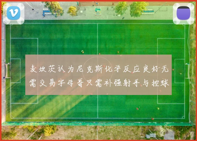 麦坎茨认为尼克斯化学反应良好无需交易字母哥只需补强射手与控球手